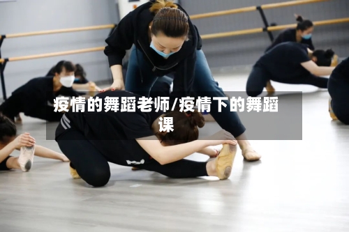 疫情的舞蹈老师/疫情下的舞蹈课-第3张图片
