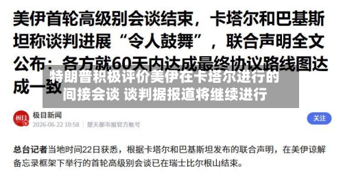 特朗普积极评价美伊在卡塔尔进行的间接会谈 谈判据报道将继续进行