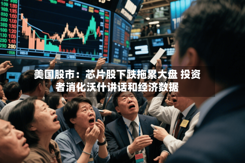 美国股市：芯片股下跌拖累大盘 投资者消化沃什讲话和经济数据-第2张图片