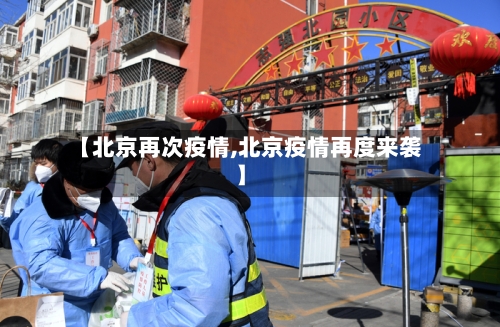【北京再次疫情,北京疫情再度来袭】
