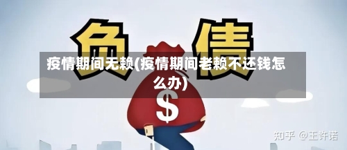 疫情期间无赖(疫情期间老赖不还钱怎么办)-第2张图片