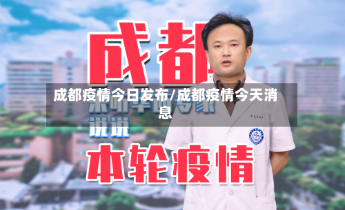 成都疫情今日发布/成都疫情今天消息-第3张图片