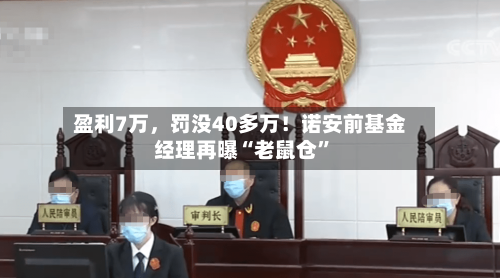 盈利7万	，罚没40多万！诺安前基金经理再曝“老鼠仓	”-第3张图片