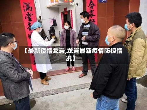 【最新疫情龙岩,龙岩最新疫情防控情况】