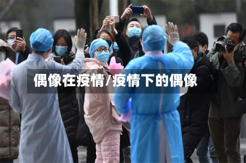 偶像在疫情/疫情下的偶像-第2张图片