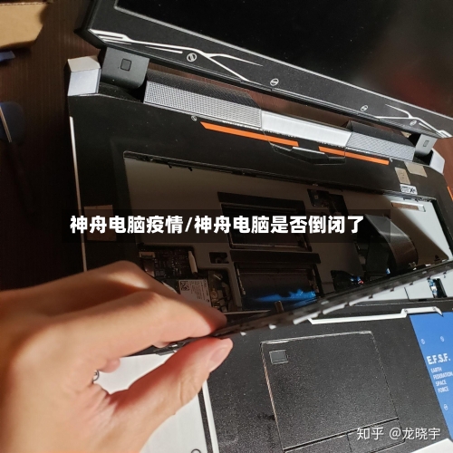 神舟电脑疫情/神舟电脑是否倒闭了