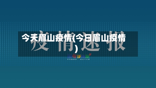 今天眉山疫情(今日眉山疫情)