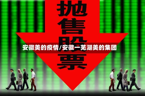 安徽美的疫情/安徽一芜湖美的集团