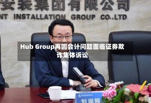 Hub Group再因会计问题面临证券欺诈集体诉讼