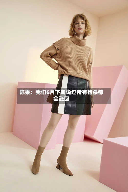 陈果：我们6月下旬说过所有错杀都会涨回