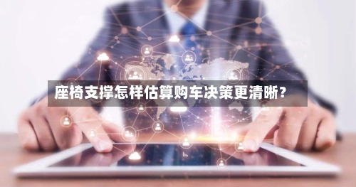 座椅支撑怎样估算购车决策更清晰?-第2张图片