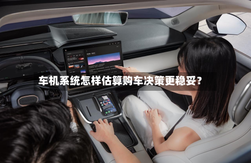 车机系统怎样估算购车决策更稳妥?-第2张图片
