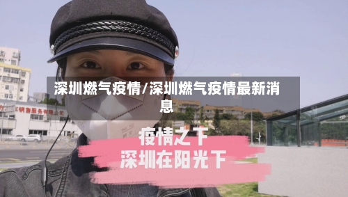 深圳燃气疫情/深圳燃气疫情最新消息-第2张图片