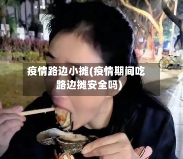 疫情路边小摊(疫情期间吃路边摊安全吗)-第2张图片