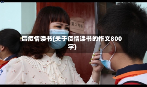后疫情读书(关于疫情读书的作文800字)
