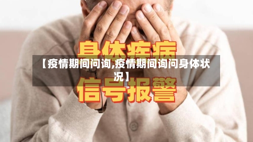 【疫情期间问询,疫情期间询问身体状况】-第2张图片