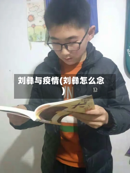 刘彝与疫情(刘彝怎么念)-第2张图片