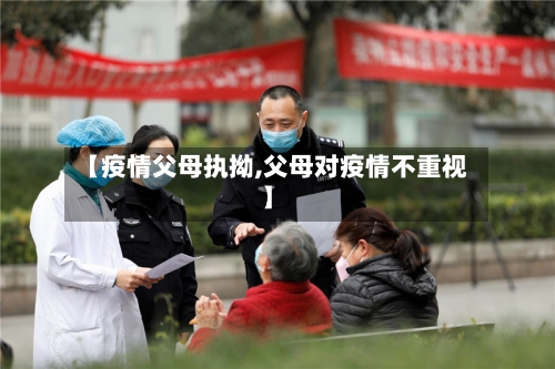 【疫情父母执拗,父母对疫情不重视】-第2张图片
