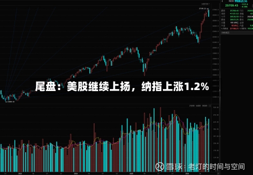 尾盘：美股继续上扬	，纳指上涨1.2%-第3张图片