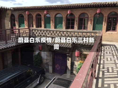 蔚县白乐疫情/蔚县白乐三村新闻-第3张图片