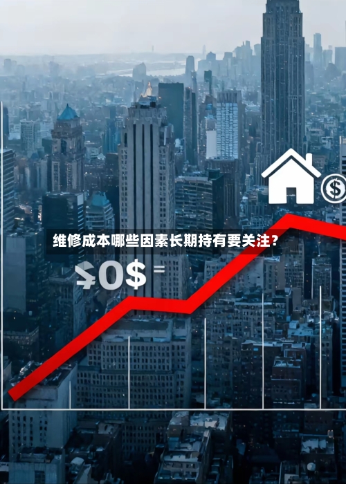 维修成本哪些因素长期持有要关注？