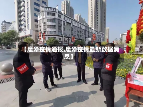 【鹰潭疫情通报,鹰潭疫情最新数据消息】