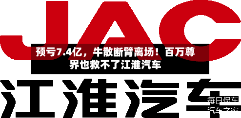 预亏7.4亿，牛散断臂离场！百万尊界也救不了江淮汽车-第3张图片