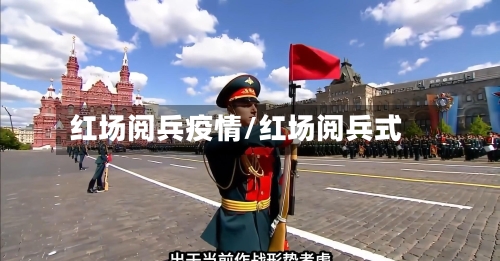 红场阅兵疫情/红场阅兵式-第2张图片