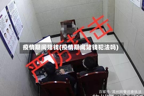 疫情期间赌钱(疫情期间赌钱犯法吗)
