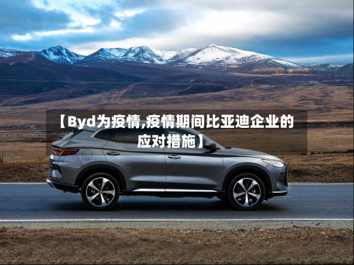【Byd为疫情,疫情期间比亚迪企业的应对措施】