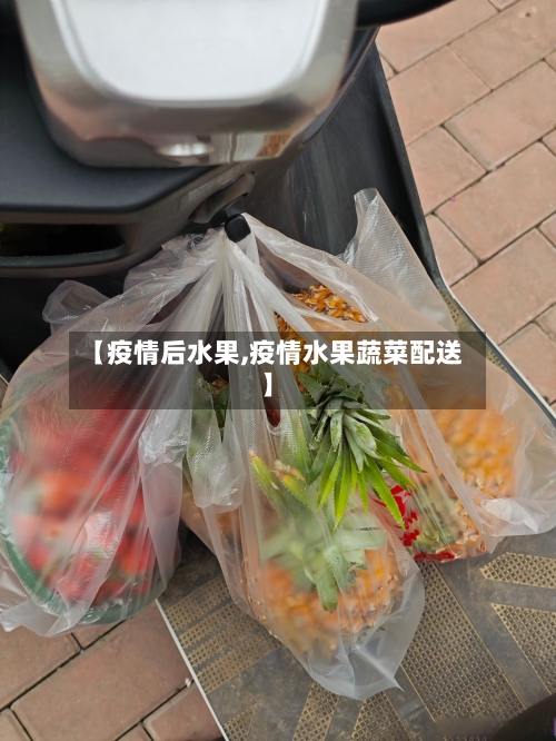 【疫情后水果,疫情水果蔬菜配送】-第2张图片