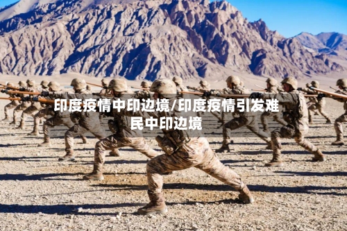 印度疫情中印边境/印度疫情引发难民中印边境-第3张图片