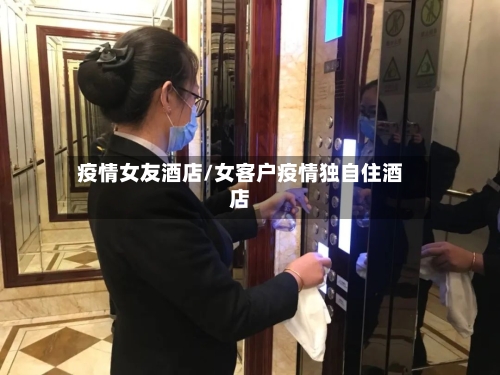 疫情女友酒店/女客户疫情独自住酒店-第2张图片