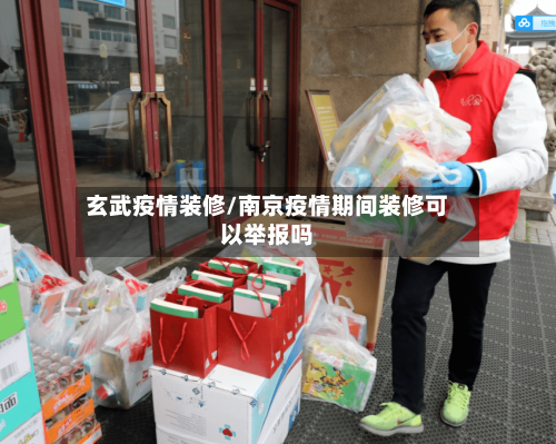 玄武疫情装修/南京疫情期间装修可以举报吗-第3张图片