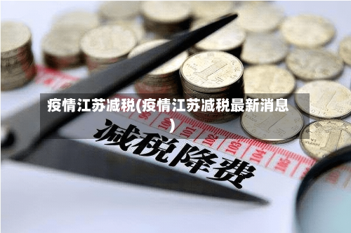疫情江苏减税(疫情江苏减税最新消息)-第2张图片