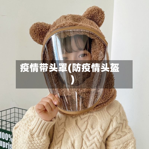疫情带头罩(防疫情头盔)