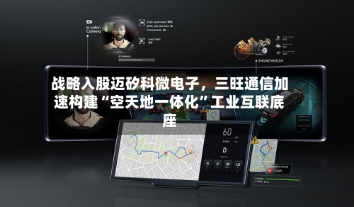 战略入股迈矽科微电子，三旺通信加速构建“空天地一体化	”工业互联底座-第3张图片