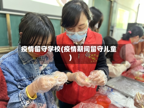 疫情留守学校(疫情期间留守儿童)-第3张图片