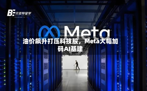 油价飙升打压科技股，Meta大幅加码AI基建