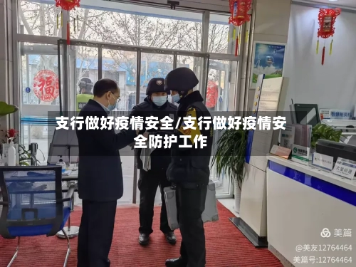 支行做好疫情安全/支行做好疫情安全防护工作-第2张图片