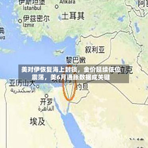 美对伊恢复海上封锁，金价延续低位震荡，美6月通胀数据成关键