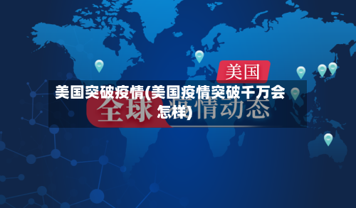 美国突破疫情(美国疫情突破千万会怎样)