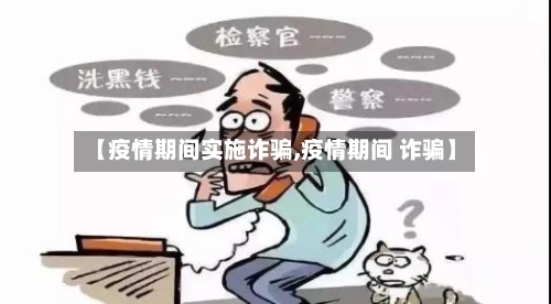 【疫情期间实施诈骗,疫情期间 诈骗】