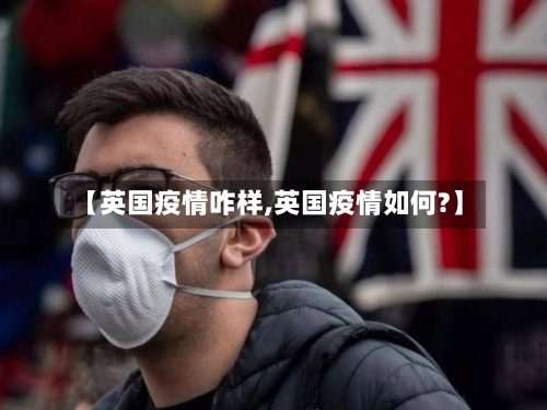 【英国疫情咋样,英国疫情如何?】